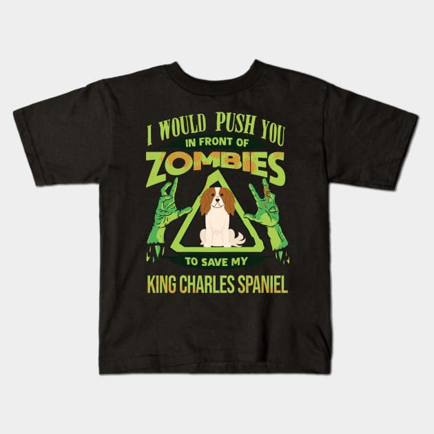 I Would Push You In Front Of Zombies To Save My King Charles Spaniel - Gift For King Charles Spaniel Owner King Charles Spaniel Lover Kids T-Shirt by HarrietsDogGifts